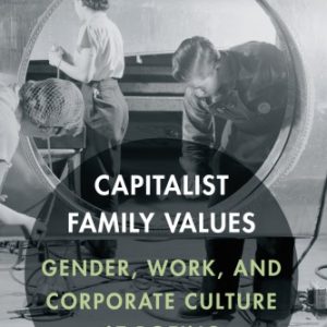 Capitalist Family Values: Gender; Work; and Corporate Culture at Boeing