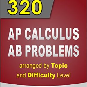 320 AP Calculus AB Problems arranged by Topic and Difficulty Level (2nd Edition)