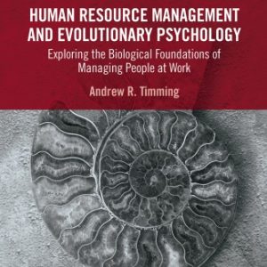 Human Resource Management and Evolutionary Psychology: Exploring the Biological Foundations of Managing People at Work