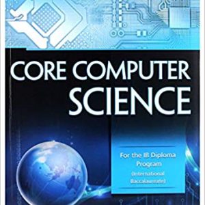 Core Computer Science: For the IB Diploma Program