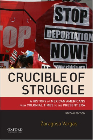 Crucible of Struggle; A History of Mexican Americans from Colonial Times to the Present Era (2nd Edition)