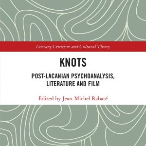 Knots: Post-Lacanian Psychoanalysis; Literature and Film