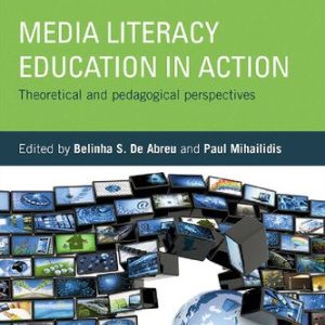 Media Literacy Education in Action; Theoretical and Pedagogical Perspectives (1st Edition)