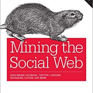 Mining the Social Web: Data Mining Facebook; Twitter; LinkedIn; Instagram; GitHub; and More (3rd Edition)