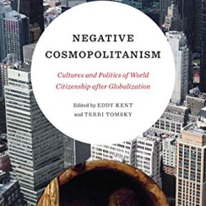 Negative Cosmopolitanism: Cultures and Politics of World Citizenship after Globalization