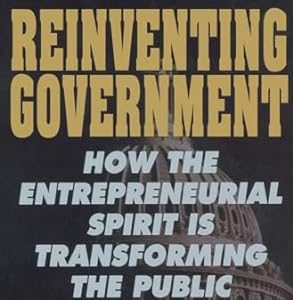 REINVENTING GOVERNMENT; How the Entrepreneurial Spirit is Transforming the Public Sector