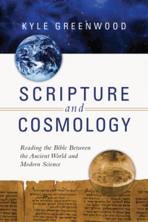 Scripture and Cosmology; Reading the Bible Between the Ancient World and Modern Science
