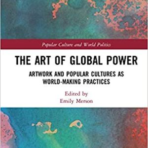 The Art of Global Power: Artwork and Popular Cultures as World-Making Practices