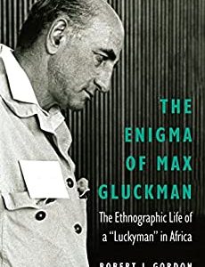 The Enigma of Max Gluckman: The Ethnographic Life of a “Luckyman” in Africa
