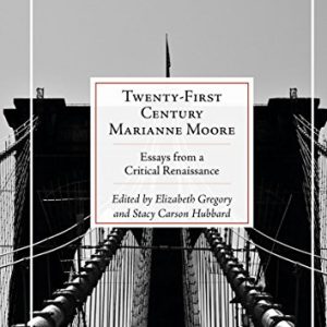 Twenty-First Century Marianne Moore: Essays from a Critical Renaissance