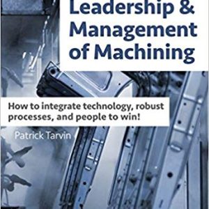 Leadership & Management of Machining: How to integrate technology; robust processes; and people to win!